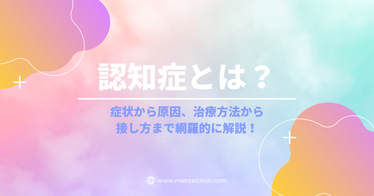 認知症とは？症状から種類、治療法まで網羅的にご紹介